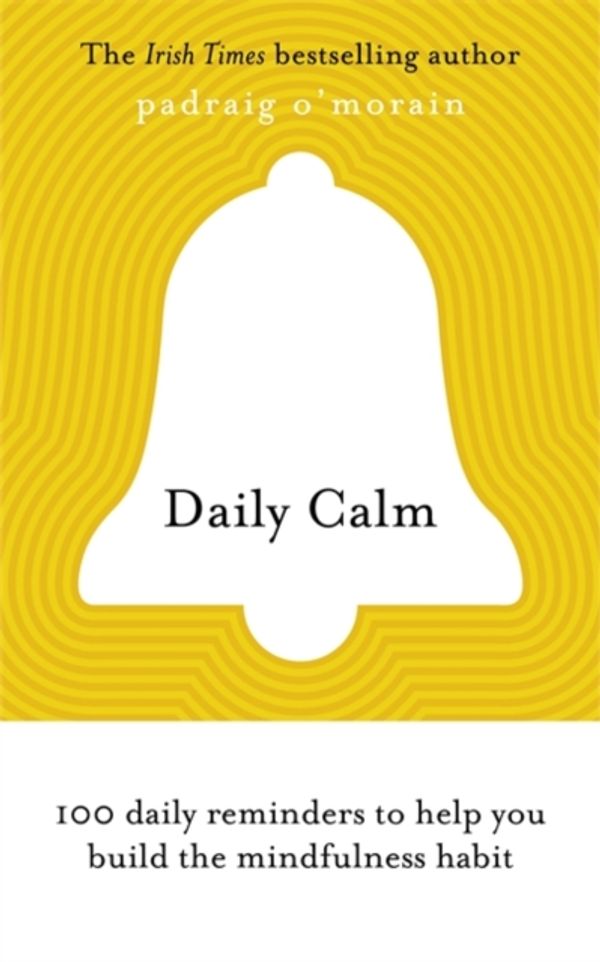 Cover Art for 9781529313000, Daily Calm: 100 daily reminders to help you build the mindfulness habit by Padraig O'Morain