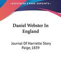 Cover Art for 9780548341186, Daniel Webster In England: Journal Of Harriette Story Paige, 1839 by Harriette S. Paige