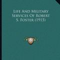 Cover Art for 9781165519453, Life and Military Services of Robert S. Foster (1915) by Charles W. Smith