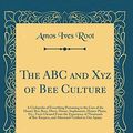 Cover Art for 9781528248730, The ABC and Xyz of Bee Culture: A Cyclopedia of Everything Pertaining to the Care of the Honey-Bee; Bees, Hives, Honey, Implements, Honey-Plants, ... and Afterward Verified in Our Apiary by Amos Ives Root
