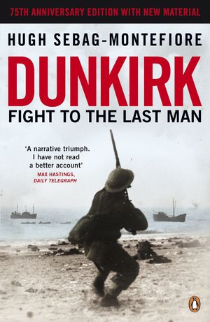 Cover Art for 9780241972267, DunkirkFight to the Last Man by Hugh Sebag-Montefiore