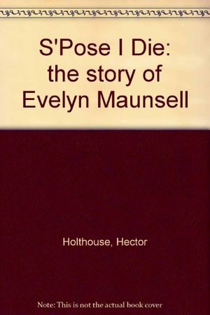 Cover Art for 9780207163166, S'pose I Die: Story of Evelyn Maunsell by Hector Holthouse