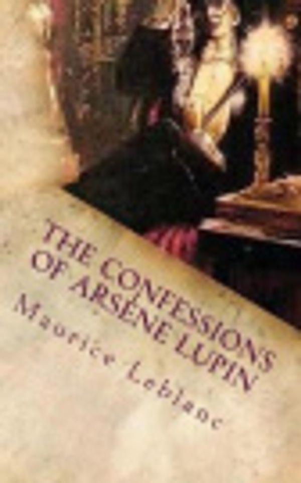 Cover Art for 9781726406758, The Confessions of Arsène Lupin by Maurice LeBlanc