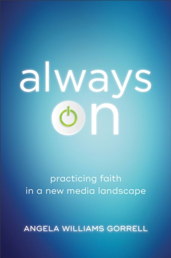 Cover Art for 9781540960092, Always on: Practicing Faith in a New Media Landscape (Theology for the Life of the World) by Angela Williams Gorrell