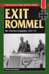 Cover Art for 9780811733816, Exit Rommel: The Tunisian Campaign, 1942-43 by Bruce Allen Watson