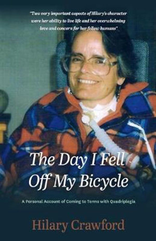 Cover Art for 9781925230680, The Day I Fell Off My Bicycle: A Personal Account of Coming to Terms with Quadriplegia by Hilary Crawford