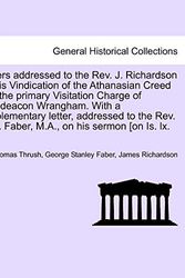 Cover Art for 9781241691158, Letters addressed to the Rev. J. Richardson on his Vindication of the Athanasian Creed and the primary Visitation Charge of Archdeacon Wrangham. With ... Faber, M.A., on his sermon [on Is. lx. 1-5] by Thomas Thrush