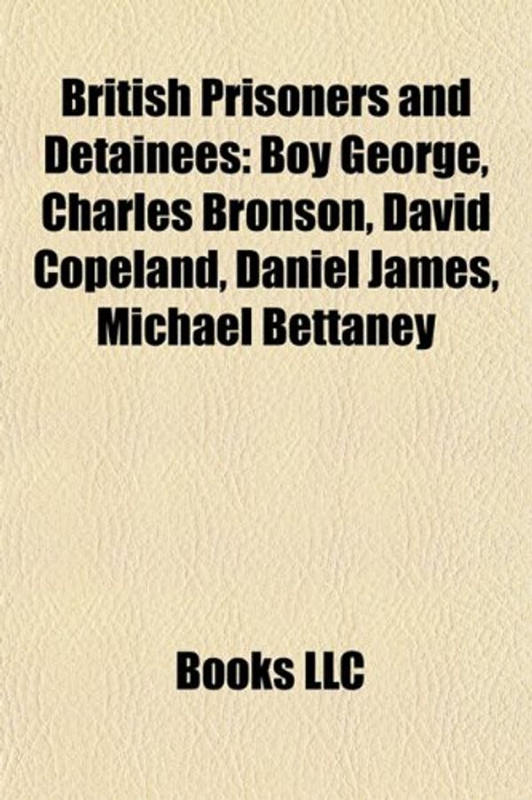 Cover Art for 9781157447191, British Prisoners and Detainees: Boy George, Charles Bronson, David Copeland, Daniel James, Michael Bettaney by Books Llc
