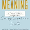 Cover Art for B01EE0CS9M, The Power of Meaning: Finding Fulfillment in a World Obsessed with Happiness by Emily Esfahani Smith
