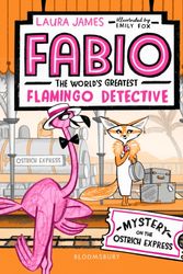 Cover Art for 9781408889343, Fabio The World's Greatest Flamingo Detective: Mystery on the Ostrich Express by Laura James