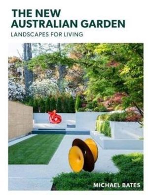 Cover Art for 9781743368701, The New Australian Garden: Gardens for living by Michael Bates