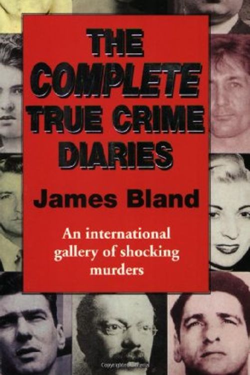 Cover Art for 9780751532920, The Complete True Crime Diaries by James Bland
