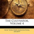 Cover Art for 9781142580018, The Cultivator, Volume 4 by New York State Agricultural Society