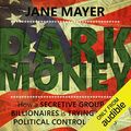 Cover Art for B072MFXD34, Dark Money: How a secretive group of billionaires is trying to buy political control in the US by Jane Mayer