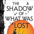 Cover Art for B01CDA1WE2, The Shadow of What Was Lost: Book One of the Licanius Trilogy by James Islington