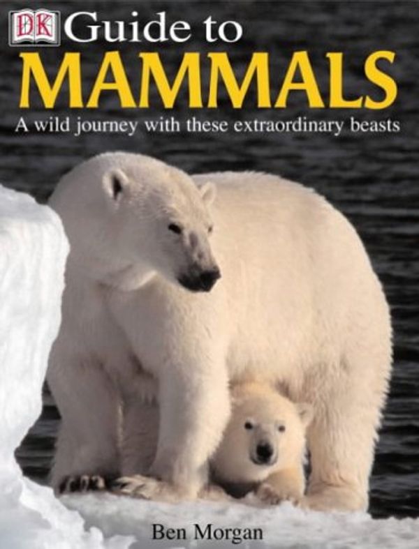 Cover Art for 9780751339185, DK Guide to Mammals: A Wild Journey with These Extraordinary Beasts (Eyewitness Guides) by Benjamin Morgan
