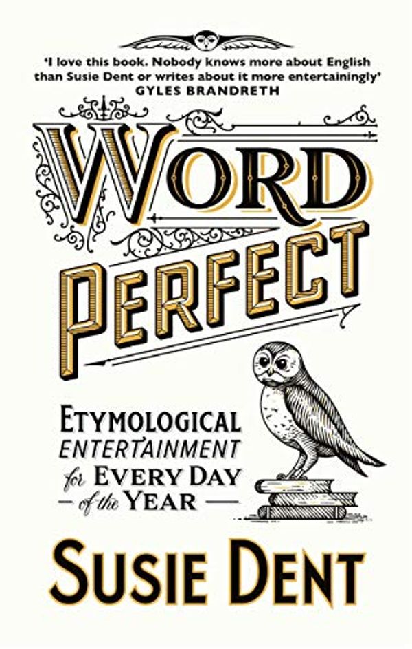 Cover Art for B08FD95WRW, Word Perfect: Etymological Entertainment For Every Day of the Year by Susie Dent