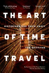 Cover Art for 9781863958561, The Art of Time Travel: Historians and Their Craft by Tom Griffiths