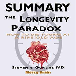 Cover Art for B07S5PT9R4, Summary of The Longevity Paradox: How to Die Young at a Ripe Old Age by Steven R. Gundry MD by Mercy Brain