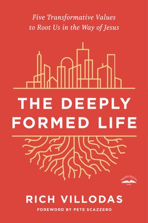 Cover Art for 9780525654407, The Deeply Formed Life: Five Transformative Values to Root Us in the Way of Jesus by Rich Villodas