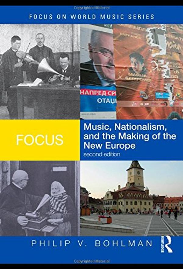 Cover Art for 9780415960649, Focus: Music, Nationalism, and the Making of the New Europe by Philip V. Bohlman