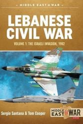 Cover Art for 9781911628200, Lebanese Civil War: Volume 1: The Israeli Invasion, 1982 (Middle East@War) by Sergio Santana, Tom Cooper