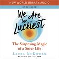 Cover Art for B082VML8NN, We Are the Luckiest: The Surprising Magic of a Sober Life by Laura McKowen