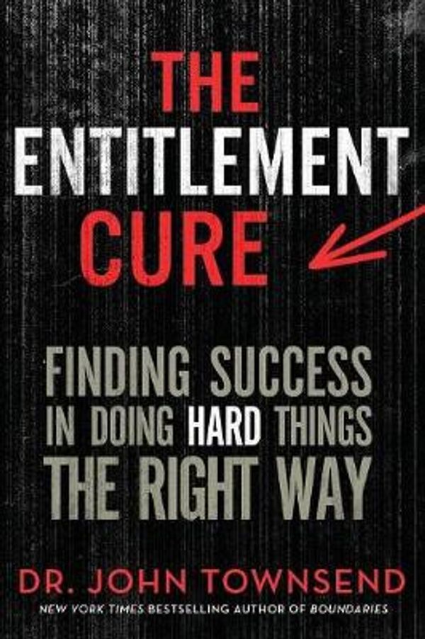 Cover Art for 9780310330783, The Entitlement CureFinding Success in Doing Hard Things the Right Way by John Townsend