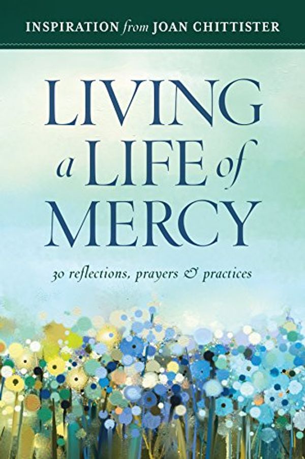 Cover Art for 9781627852166, Living a Life of Mercy30 Reflections, Prayers and Practices: Inspirat... by Joan Chittister