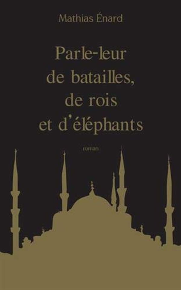 Cover Art for 9782330037420, Parle-leur de batailles, de rois et d'éléphants by Mathias Enard