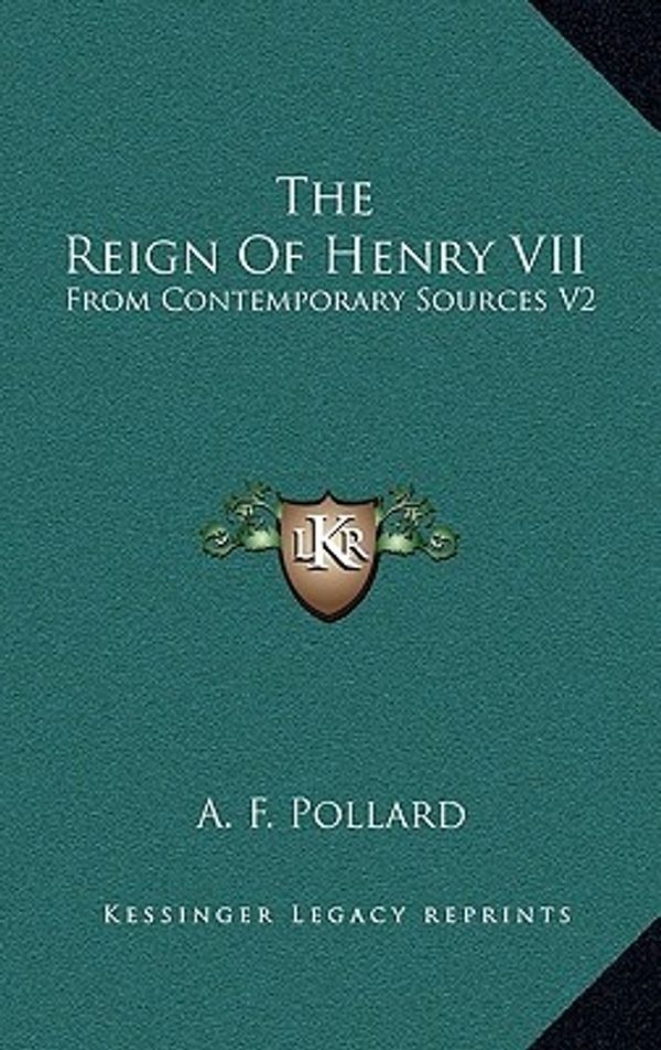 Cover Art for 9781163511657, The Reign of Henry VII: From Contemporary Sources V2 by A. F. Pollard