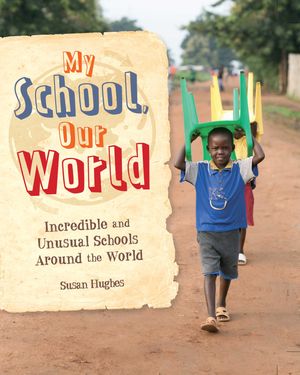 Cover Art for 9781445149592, My School, Our World: Incredible and Unusual Schools Around the World by Susan Hughes