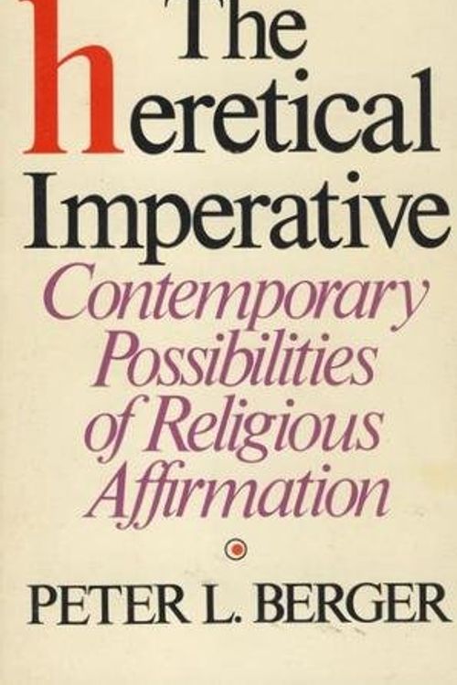 Cover Art for 9780385159678, Heretical Imperative: Contemporary Possibilities of Religious Affirmation by Peter L. Berger