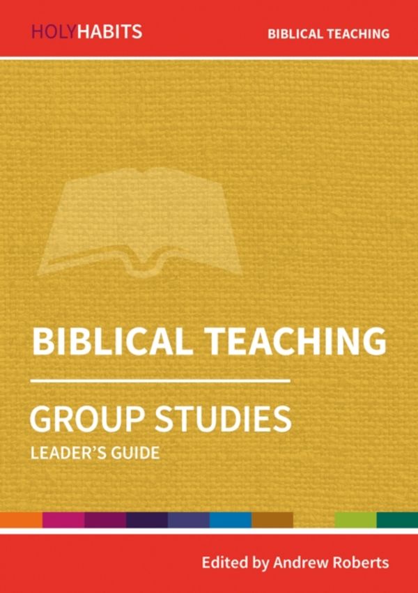 Cover Art for 9780857468505, Holy Habits Group Studies: Biblical Teaching: Leader's Guide by Andrew Roberts