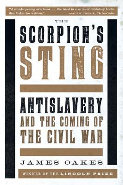Cover Art for 9780393351217, The Scorpions Sting - Antislavery and the Coming of the Civil War by James Oakes
