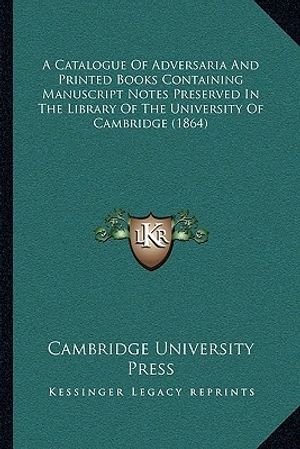 Cover Art for 9781165260782, A Catalogue of Adversaria and Printed Books Containing Manuscript Notes Preserved in the Library of the University of Cambridge (1864) by Cambridge University Press