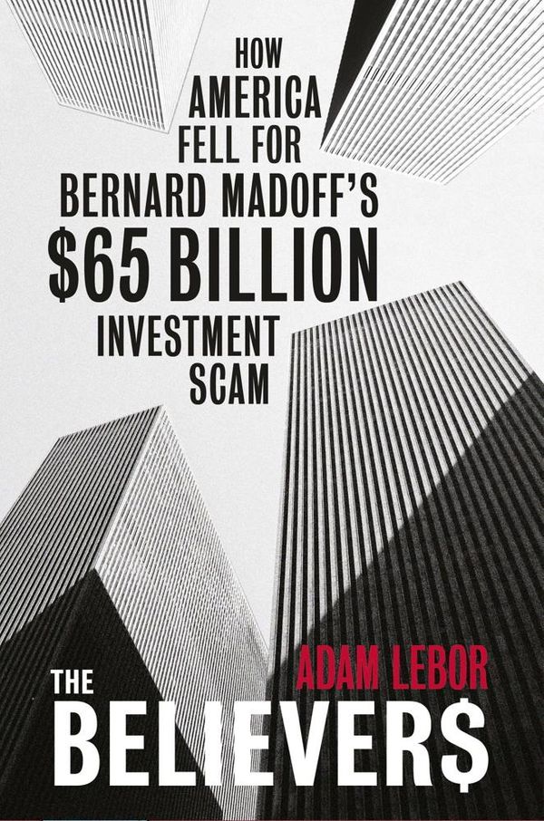 Cover Art for 9780297859222, The Believers: How America Fell For Bernard Madoff's $65 Billion Investment Scam by Adam LeBor