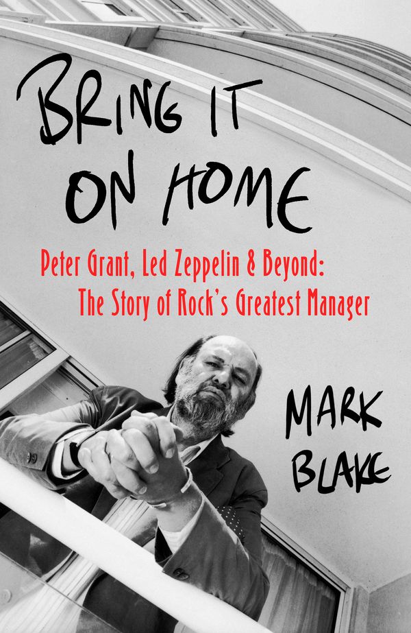 Cover Art for 9781472126894, Bring It On Home: Peter Grant, Led Zeppelin and Beyond: The Story of Rock's Greatest Manager by Mark Blake