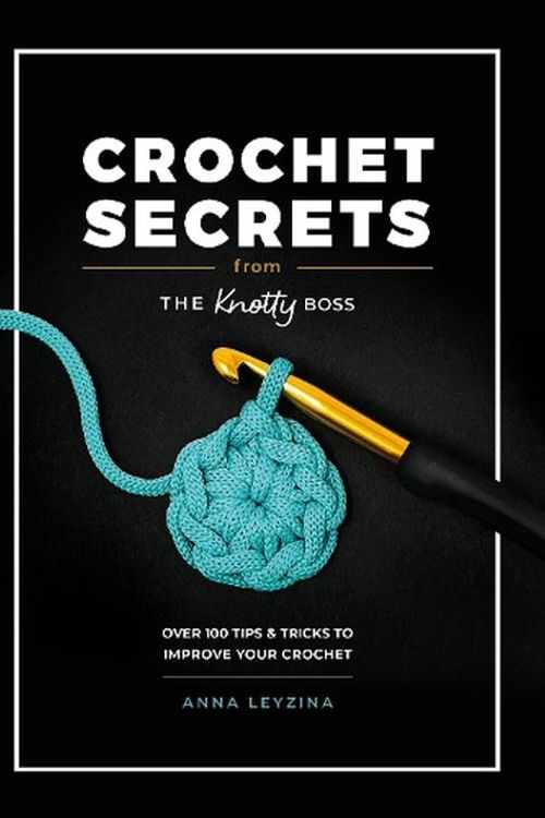 Cover Art for 9781446313206, Crochet Secrets From The Knotty Boss: Over 100 Tips & Tricks to Improve Your Crochet by ANNA LEYZINA