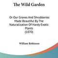 Cover Art for 9781437346831, The Wild Garden by William Robinson