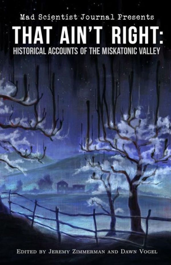 Cover Art for 9780692270219, That Ain't Right: Historical Accounts of the Miskatonic Valley: 1 (Mad Scientist Journal Presents) by Emily C. Skaftun, Brandon Barrows, Sean Frost, Sanford Allen, Nathan Crowder, Craig D. b. Patton, Cliff Winnig, Evan Purcell