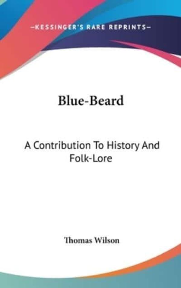 Cover Art for 9780548244302, Blue-Beard: A Contribution to History and Folk-Lore by Thomas Wilson