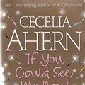 Cover Art for 9780007754472, If You Could See Me Now by Cecelia Ahern