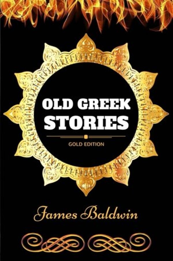 Cover Art for 9781540886217, Old Greek Stories: By James Baldwin - Illustrated by James Baldwin