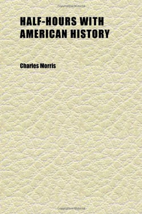 Cover Art for 9781152277595, Half-Hours with American History (Volume 1) by Charles Morris