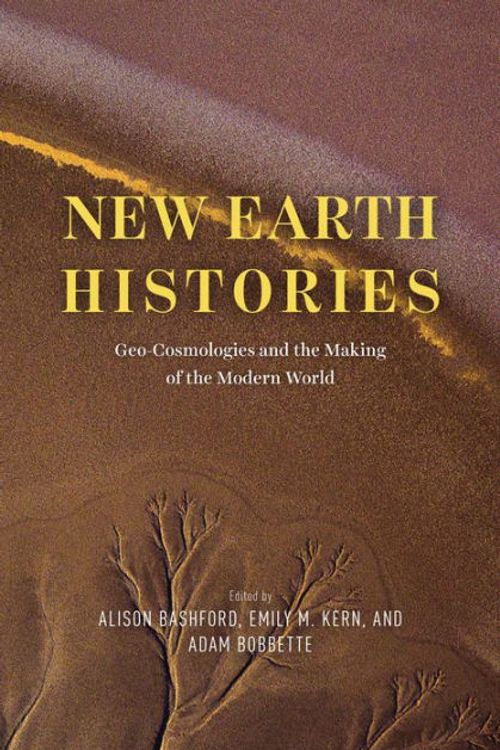 Cover Art for 9780226828589, New Earth Histories: Geo-Cosmologies and the Making of the Modern World by Alison Bashford, Emily M. Kern, Adam Bobbette