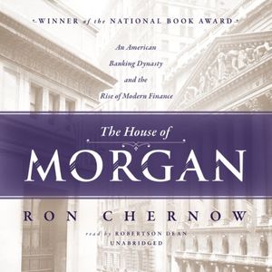 Cover Art for B00I3P36ZU, The House of Morgan: An American Banking Dynasty and the Rise of Modern Finance by Ron Chernow