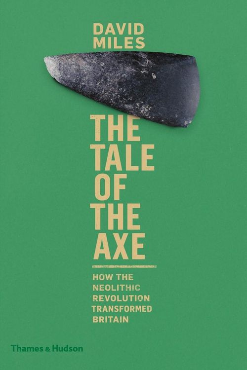 Cover Art for 9780500051863, The Tale of the AxeHow the Neolithic Revolution Shaped Britain by David Miles