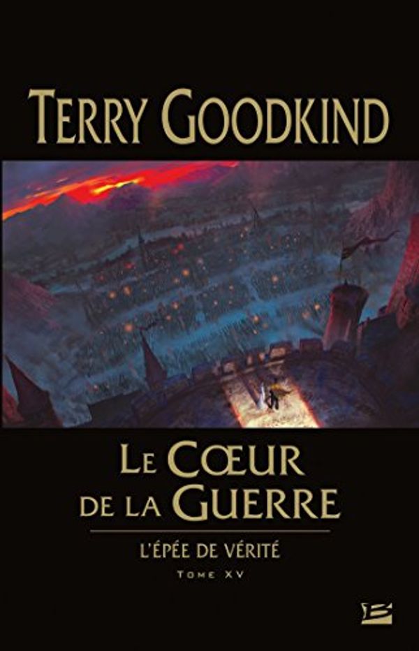 Cover Art for 9782352948780, L'Epée de Vérité, Tome 15 : Le Coeur de la Guerre by Terry Goodkind