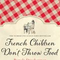 Cover Art for 9781448127153, French Children Don't Throw Food by Pamela Druckerman
